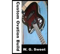 Custom Ovation Build: 3 (W. G. Sweet Guitar Books)