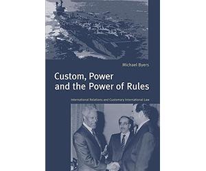 Custom, Power & the Power of Rules: International Relations and Customary International Law