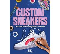 Custom Sneakers : Everything You Need to Personalize Your Kicks