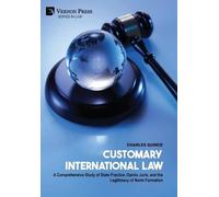 Customary International Law: A Comprehensive Study of State Practice, Opinio Juris, and the Legitimacy of Norm Formation