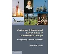 Customary International Law in Times of Fundamental Change: Recognizing Grotian Moments