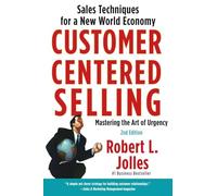 Customer Centered Selling: Eight Steps to Success from the World's Best Sales Force: Sales Techniques for a New World Economy