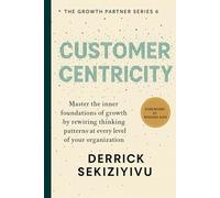 CUSTOMER CENTRICITY: Create Memorable Experiences That Build Loyalty and Advocacy (THE GROWTH PARTNER)