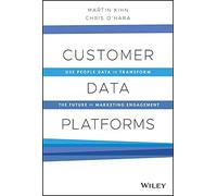 Customer Data Platforms: Use People Data to Transform the Future of Marketing Engagement