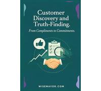 Customer Discovery And Truth-Finding: From Compliments To Commitments.