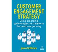 Customer Engagement Strategy : Using Emerging Technologies to Transform the Customer Journey