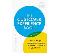 Customer Experience Manual, The: How to design, measure and improve customer experience in your business