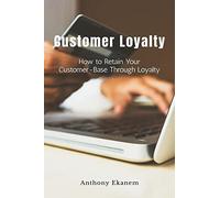 Customer Loyalty: How to Retain Your Customer Base Through Loyalty