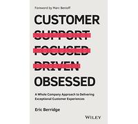 Customer Obsessed: A Whole Company Approach to Delivering Exceptional Customer Experiences