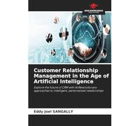 Customer Relationship Management in the Age of Artificial Intelligence: Explore the future of CRM with AI:Revolutionary approaches to intelligent, personalized relationships