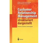 Customer Relationship Management strukturiert dargestellt: Prozesse, Systeme, Te