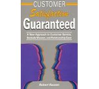 Customer Satisfaction Guaranteed: A New Approach to Customer Service, Bedside Manner and Relationship Ease