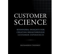 Customer Science : Behavioral Insights for Creating Breakthrough Customer Experiences