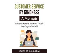 Customer Service By Kindness: A Memoir: Redefining the human touch in a digital world.