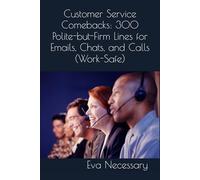 Customer Service Comebacks: 300 Polite-but-Firm Lines for Emails, Chats, and Calls (Work-Safe) (Prepare for a Crisis)