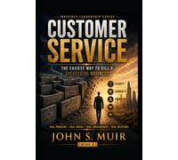 CUSTOMER SERVICE: The Easiest Way to Kill a Successful Business (The Invisible Leadership Series)