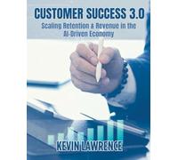 Customer Success 3.0: Scaling Retention & Revenue in the AI-Driven Economy