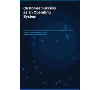 Customer Success as an Operating System: The AI + Cloud Playbook for Trust, Adoption and Revenue Outcomes