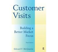 Customer Visits: Building a Better Market Focus : Building a Better Market Focus