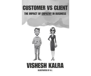 Customer vs Client: The Impact of Empathy in Business: A reflection tool for sales and customer relationship | For agents, owners, and management ... 75 pages | For Startups, Founders & Hustlers