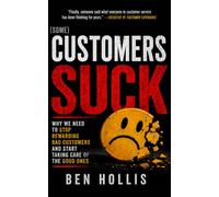 Customers Suck: Why We Need to Stop Rewarding Bad Customers and Start Taking Care of the Good Ones