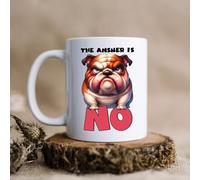 Customised Print Funny Bulldog Mug Xmas Gift, Birthday, Present, Leaving Gift, The Answer is No Design 09