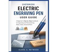 CUSTOMIZER ELECTRIC ENGRAVING PEN USER GUIDE: A Beginner’s Step-by-Step Handbook to Engraving and Personalizing Metal, Glass, Wood & More