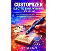 CUSTOMIZER ELECTRIC ENGRAVING PEN USER GUIDE: Master Precise Etching on Glass, Metal, and Wood with Step-by-Step Techniques for Professional DIY Projects and Artistic Crafts