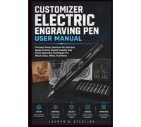 CUSTOMIZER ELECTRIC ENGRAVING PEN USER MANUAL: Precision Setup, Diamond-Bit Selection, Speed Control, Stencil Transfer, And Clean Engraving Techniques ... Metal, And Stone (STERLING TECH LIBRARY)