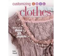 Customizing Cool Clothes: From Dull to Divine in 30 Projects