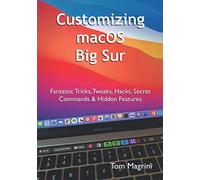 Customizing macOS Big Sur: Fantastic Tricks, Tweaks, Hacks, Secret Commands & Hidden Features