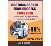 Customs Broker Exam Success Study Guide 2026-2027: Strategic Mastery, Real-World Application, and Unmatched Exam Confidence for Aspiring Licensed U.S. Customs Brokers