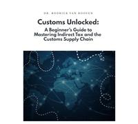 Customs Unlocked: A Beginner's Guide to Mastering Indirect Tax and the Customs Supply Chain (The Basics of Customs)