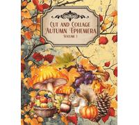 Cut and Collage Autumn Ephemera Volume 1: Pumpkins, Squirrels, Leaves and Trees, Fruits, Nature Scenes, Homes, Cozy Scenery for Scrapbooking, Glue ... Crafts, School Art Projects, Decorative Arts