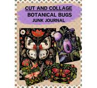 Cut and Collage Botanical Bugs Junk Journal: High Quality Illustrations Of Flowers and Insects, For Scrapbooking, Collage Art, Ephemera, Mixed Media, Paper Crafts, and More.