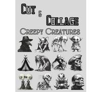 Cut and Collage Creepy Creatures, Art Journaling: Ephemera Book, Junk Journal, Glue Books, Mixed Media Collage Art, Scrapbooking, Decoupage, Card Making