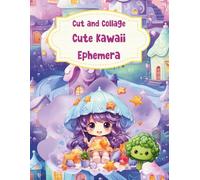 Cut and Collage Cute Kawaii Ephemera: Fruits, Vegetables, Rainbows, Animals for Scrapbooking, Junk Journals, Mixed Media, Decoupage, School Art ... Crafts, Artist Trading Cards, Kids Games