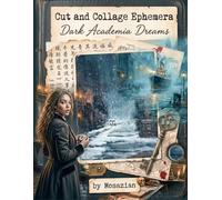 Cut and Collage Ephemera: Dark Academia Dreams by Mosazian: A Nautical Gothic and Vintage Victorian Gothic Scrapbook & Junk Journaling Resource Book ... Cuts, Botanical Prints, and Vintage Portraits