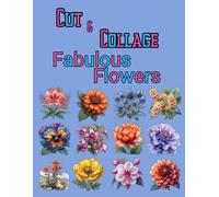Cut and Collage Fabulous Flowers, Art Journaling: Ephemera Book, Junk Journal, Glue Books, Mixed Media Collage Art, Scrapbooking, Decoupage, Card Making