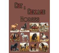 Cut and Collage Horses, Art Journaling: Ephemera Book, Junk Journal, Glue Books, Mixed Media Collage Art, Scrapbooking, Decoupage, Card Making