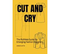 CUT AND CRY: The Ruthless Guide for Emerging Fashion Designers (TAGLIA E PIANGI)