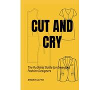 CUT AND CRY: The Ruthless Guide for Emerging Fashion Designers (TAGLIA E PIANGI)