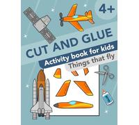Cut and Glue: Things That Fly: Activity Book for Kids 4+: Scissor Skills, Cutting and Gluing (Cut and Paste Workbooks for kids)