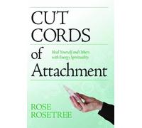 Cut Cords of Attachment: Heal Yourself & Others with Energy Spirituality: 2nd Edition