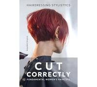 CUT CORRECTLY: Hairdressing Stylistycs. Fundamental Women's Haircuts