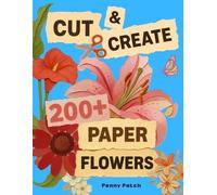 Cut & Create: Paper Flowers: A Floral Cut-Out Collage Book for Scrapbooking, Journaling & Crafts