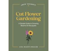 Cut Flower Gardening: A Simple Guide to Growing Blooms for Bouquets (Grow Yourself)