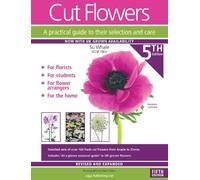 Cut Flowers: A Practical Guide to their Selection and Care