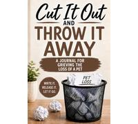 Cut It Out and Throw It Away: A Journal for Grieving the Loss of a Pet