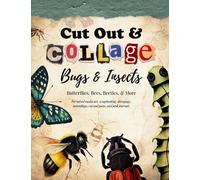 Cut Out and Collage - Bugs and Insects - Butterflies, Bees, Beetles, and More: For mixed media art, scrapbooking, découpage, assemblage, cut and paste, and junk journals (Collage Artistry)